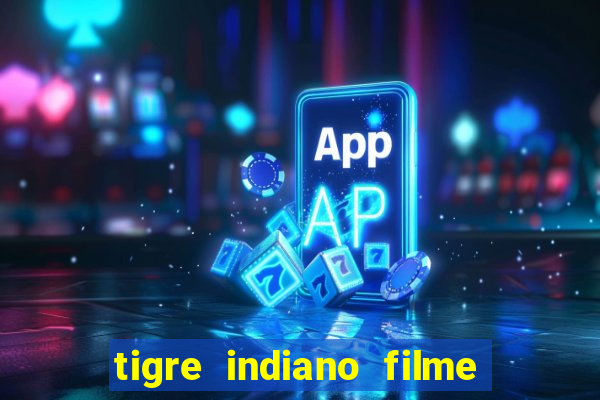 tigre indiano filme indiano tigre e drago